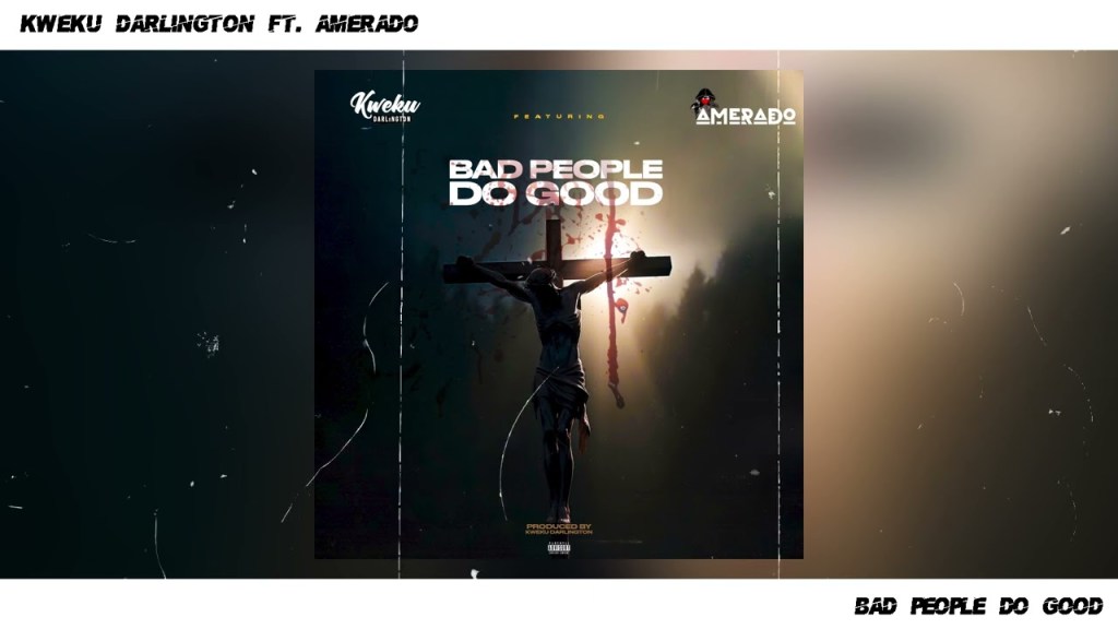 Kweku Darlington – Bad People Do Good Ft. Amerado