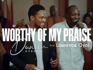 Dunsin Oyekan – Worthy Of My Praise Lyrics