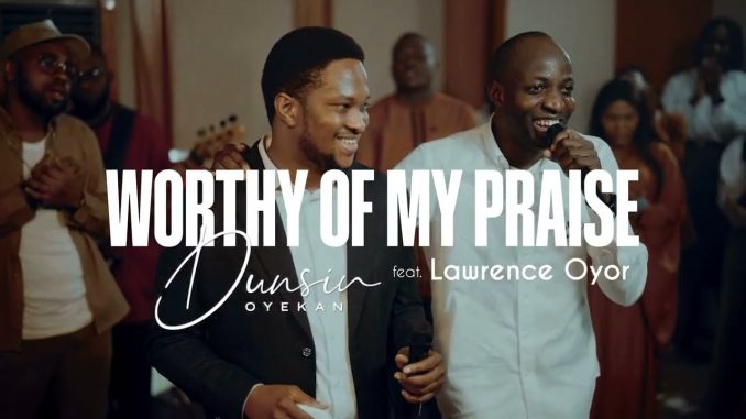 Dunsin Oyekan – Worthy Of My Praise Lyrics