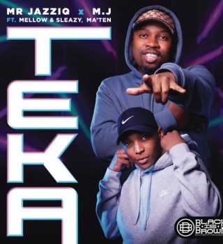 Mr JazziQ x M.J – Teka Ft Mellow, Sleazy & Djy Ma'Ten